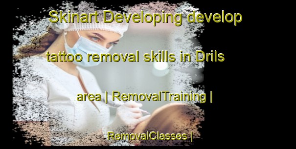 Skinart Developing develop tattoo removal skills in Drils area | RemovalTraining | RemovalClasses | SkinartTraining-France